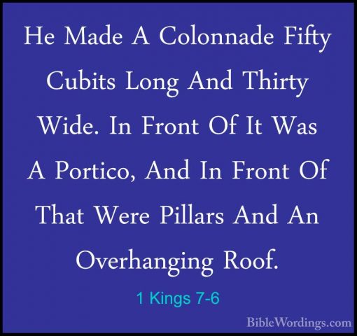 1 Kings 7-6 - He Made A Colonnade Fifty Cubits Long And Thirty WiHe Made A Colonnade Fifty Cubits Long And Thirty Wide. In Front Of It Was A Portico, And In Front Of That Were Pillars And An Overhanging Roof. 