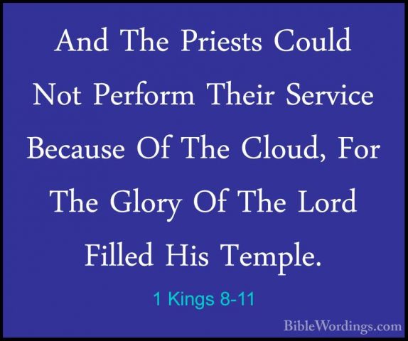 1 Kings 8-11 - And The Priests Could Not Perform Their Service BeAnd The Priests Could Not Perform Their Service Because Of The Cloud, For The Glory Of The Lord Filled His Temple. 