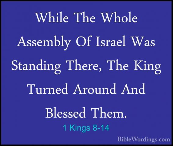 1 Kings 8-14 - While The Whole Assembly Of Israel Was Standing ThWhile The Whole Assembly Of Israel Was Standing There, The King Turned Around And Blessed Them. 