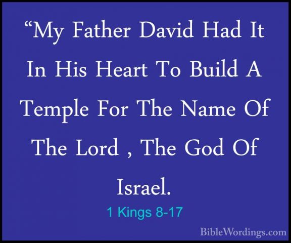 1 Kings 8-17 - "My Father David Had It In His Heart To Build A Te"My Father David Had It In His Heart To Build A Temple For The Name Of The Lord , The God Of Israel. 