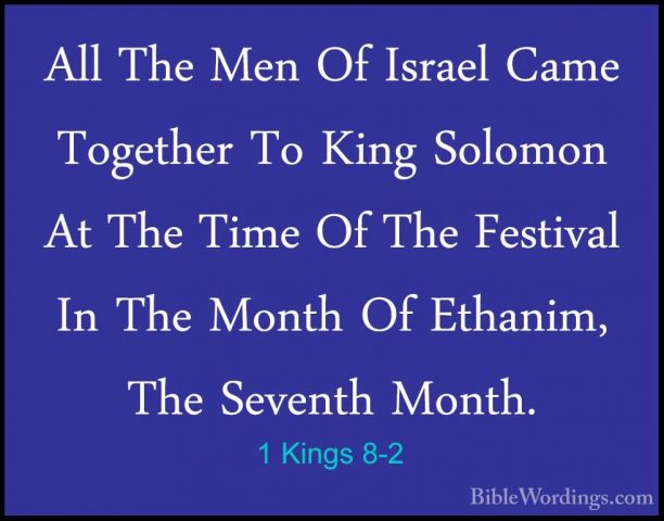 1 Kings 8-2 - All The Men Of Israel Came Together To King SolomonAll The Men Of Israel Came Together To King Solomon At The Time Of The Festival In The Month Of Ethanim, The Seventh Month. 