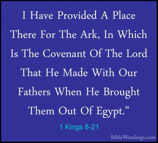1 Kings 8-21 - I Have Provided A Place There For The Ark, In WhicI Have Provided A Place There For The Ark, In Which Is The Covenant Of The Lord That He Made With Our Fathers When He Brought Them Out Of Egypt." 