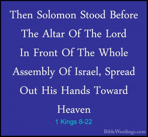 1 Kings 8-22 - Then Solomon Stood Before The Altar Of The Lord InThen Solomon Stood Before The Altar Of The Lord In Front Of The Whole Assembly Of Israel, Spread Out His Hands Toward Heaven 