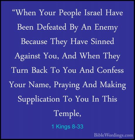 1 Kings 8-33 - "When Your People Israel Have Been Defeated By An"When Your People Israel Have Been Defeated By An Enemy Because They Have Sinned Against You, And When They Turn Back To You And Confess Your Name, Praying And Making Supplication To You In This Temple, 