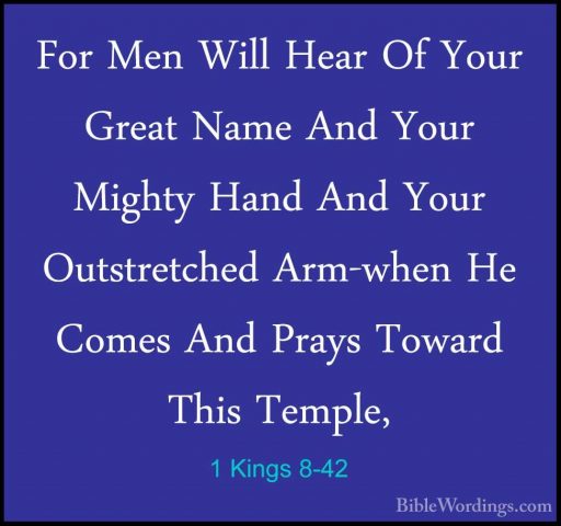 1 Kings 8-42 - For Men Will Hear Of Your Great Name And Your MighFor Men Will Hear Of Your Great Name And Your Mighty Hand And Your Outstretched Arm-when He Comes And Prays Toward This Temple, 