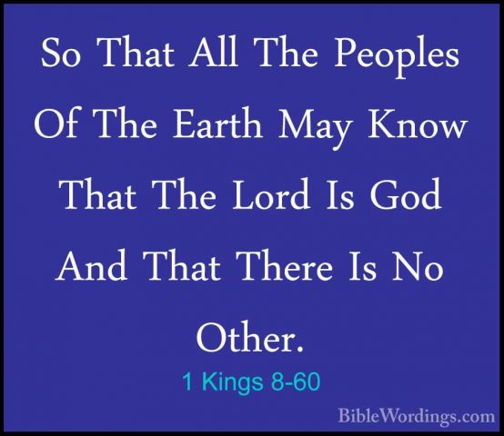1 Kings 8-60 - So That All The Peoples Of The Earth May Know ThatSo That All The Peoples Of The Earth May Know That The Lord Is God And That There Is No Other. 