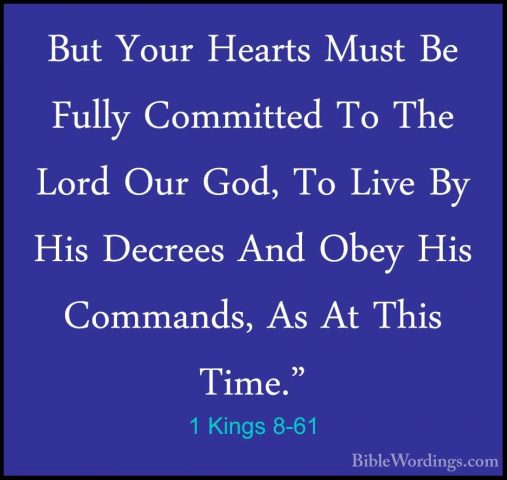 1 Kings 8-61 - But Your Hearts Must Be Fully Committed To The LorBut Your Hearts Must Be Fully Committed To The Lord Our God, To Live By His Decrees And Obey His Commands, As At This Time." 