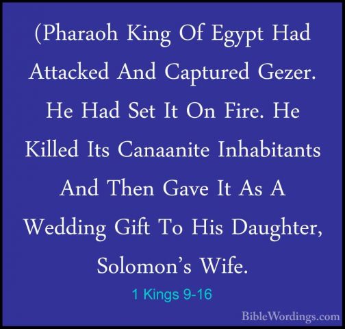 1 Kings 9-16 - (Pharaoh King Of Egypt Had Attacked And Captured G(Pharaoh King Of Egypt Had Attacked And Captured Gezer. He Had Set It On Fire. He Killed Its Canaanite Inhabitants And Then Gave It As A Wedding Gift To His Daughter, Solomon's Wife. 
