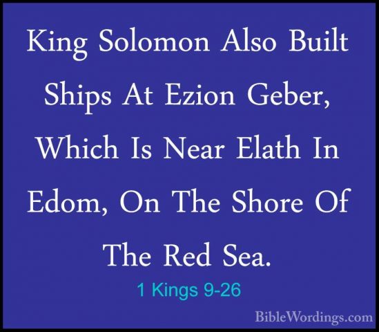 1 Kings 9-26 - King Solomon Also Built Ships At Ezion Geber, WhicKing Solomon Also Built Ships At Ezion Geber, Which Is Near Elath In Edom, On The Shore Of The Red Sea. 