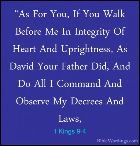 1 Kings 9-4 - "As For You, If You Walk Before Me In Integrity Of"As For You, If You Walk Before Me In Integrity Of Heart And Uprightness, As David Your Father Did, And Do All I Command And Observe My Decrees And Laws, 