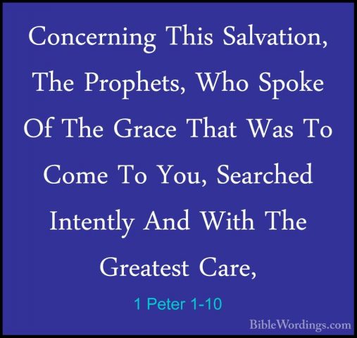 1 Peter 1-10 - Concerning This Salvation, The Prophets, Who SpokeConcerning This Salvation, The Prophets, Who Spoke Of The Grace That Was To Come To You, Searched Intently And With The Greatest Care, 