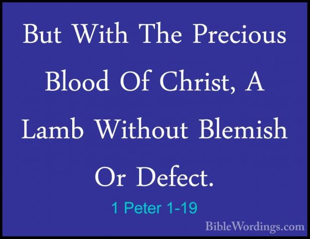 1 Peter 1-19 - But With The Precious Blood Of Christ, A Lamb WithBut With The Precious Blood Of Christ, A Lamb Without Blemish Or Defect. 