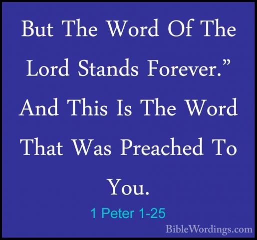 1 Peter 1-25 - But The Word Of The Lord Stands Forever." And ThisBut The Word Of The Lord Stands Forever." And This Is The Word That Was Preached To You.