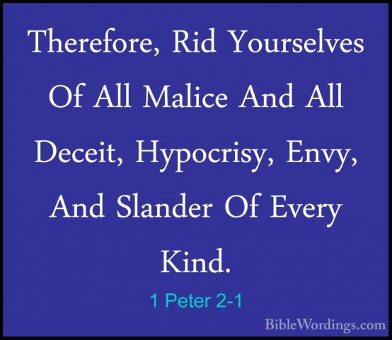 1 Peter 2-1 - Therefore, Rid Yourselves Of All Malice And All DecTherefore, Rid Yourselves Of All Malice And All Deceit, Hypocrisy, Envy, And Slander Of Every Kind. 