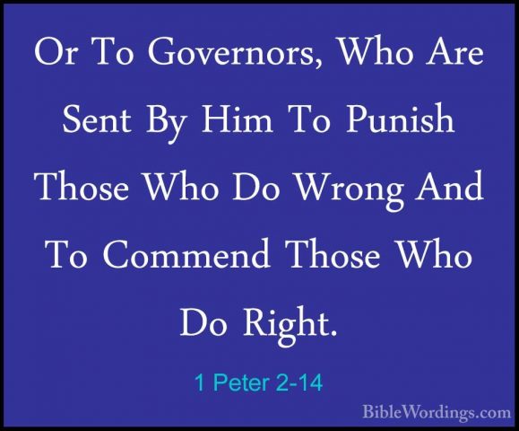 1 Peter 2-14 - Or To Governors, Who Are Sent By Him To Punish ThoOr To Governors, Who Are Sent By Him To Punish Those Who Do Wrong And To Commend Those Who Do Right. 