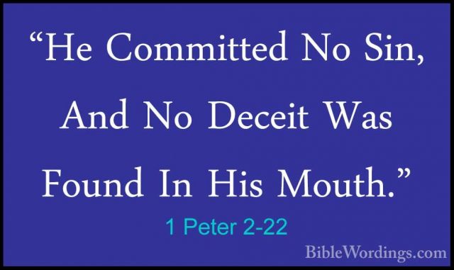 1 Peter 2-22 - "He Committed No Sin, And No Deceit Was Found In H"He Committed No Sin, And No Deceit Was Found In His Mouth." 