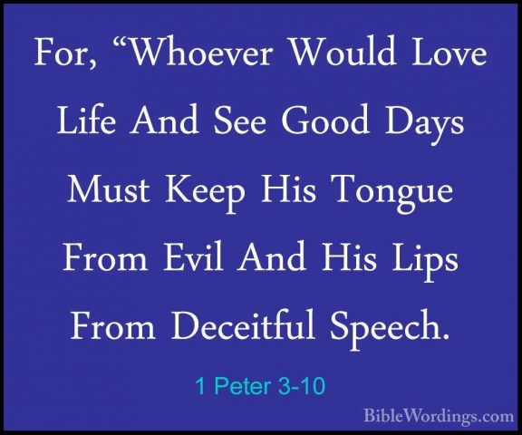1 Peter 3-10 - For, "Whoever Would Love Life And See Good Days MuFor, "Whoever Would Love Life And See Good Days Must Keep His Tongue From Evil And His Lips From Deceitful Speech. 