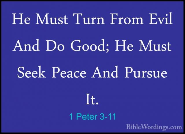 1 Peter 3-11 - He Must Turn From Evil And Do Good; He Must Seek PHe Must Turn From Evil And Do Good; He Must Seek Peace And Pursue It. 