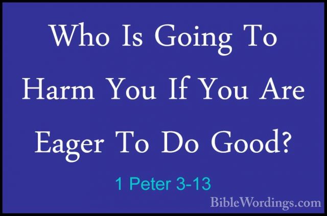 1 Peter 3-13 - Who Is Going To Harm You If You Are Eager To Do GoWho Is Going To Harm You If You Are Eager To Do Good? 