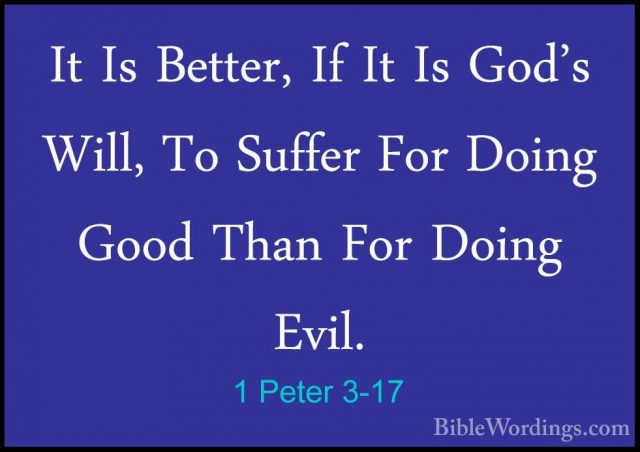 1 Peter 3-17 - It Is Better, If It Is God's Will, To Suffer For DIt Is Better, If It Is God's Will, To Suffer For Doing Good Than For Doing Evil. 