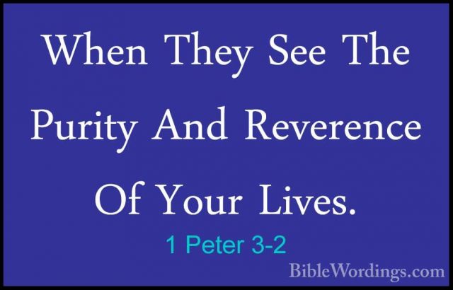 1 Peter 3-2 - When They See The Purity And Reverence Of Your LiveWhen They See The Purity And Reverence Of Your Lives. 