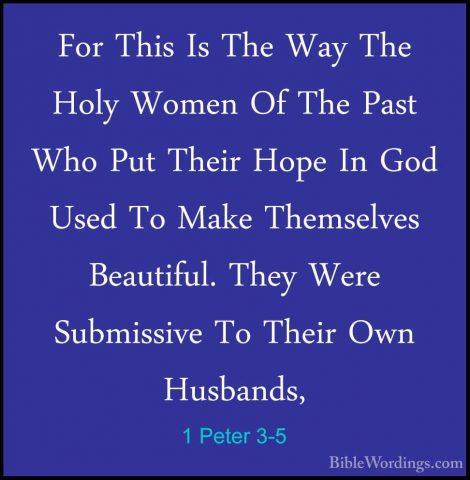 1 Peter 3-5 - For This Is The Way The Holy Women Of The Past WhoFor This Is The Way The Holy Women Of The Past Who Put Their Hope In God Used To Make Themselves Beautiful. They Were Submissive To Their Own Husbands, 