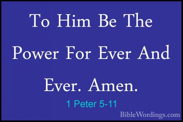 1 Peter 5-11 - To Him Be The Power For Ever And Ever. Amen.To Him Be The Power For Ever And Ever. Amen. 