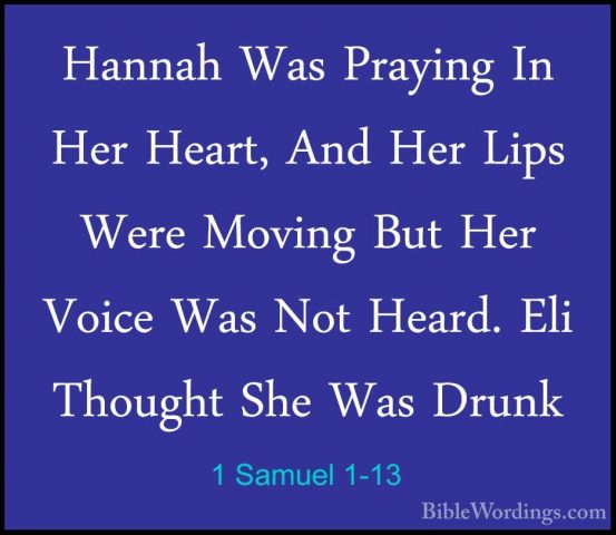 1 Samuel 1-13 - Hannah Was Praying In Her Heart, And Her Lips WerHannah Was Praying In Her Heart, And Her Lips Were Moving But Her Voice Was Not Heard. Eli Thought She Was Drunk 