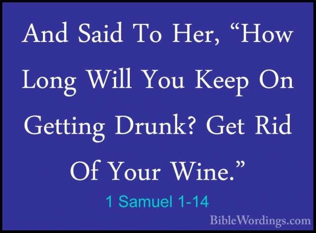 1 Samuel 1-14 - And Said To Her, "How Long Will You Keep On GettiAnd Said To Her, "How Long Will You Keep On Getting Drunk? Get Rid Of Your Wine." 