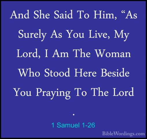 1 Samuel 1-26 - And She Said To Him, "As Surely As You Live, My LAnd She Said To Him, "As Surely As You Live, My Lord, I Am The Woman Who Stood Here Beside You Praying To The Lord . 