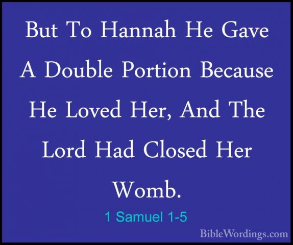 1 Samuel 1-5 - But To Hannah He Gave A Double Portion Because HeBut To Hannah He Gave A Double Portion Because He Loved Her, And The Lord Had Closed Her Womb. 
