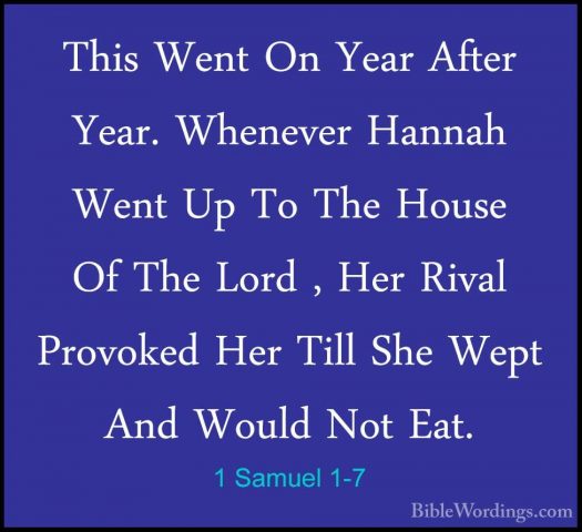 1 Samuel 1-7 - This Went On Year After Year. Whenever Hannah WentThis Went On Year After Year. Whenever Hannah Went Up To The House Of The Lord , Her Rival Provoked Her Till She Wept And Would Not Eat. 