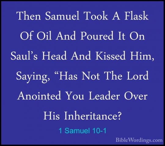 1 Samuel 10-1 - Then Samuel Took A Flask Of Oil And Poured It OnThen Samuel Took A Flask Of Oil And Poured It On Saul's Head And Kissed Him, Saying, "Has Not The Lord Anointed You Leader Over His Inheritance? 