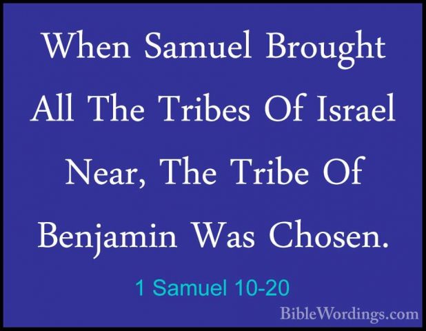 1 Samuel 10-20 - When Samuel Brought All The Tribes Of Israel NeaWhen Samuel Brought All The Tribes Of Israel Near, The Tribe Of Benjamin Was Chosen. 