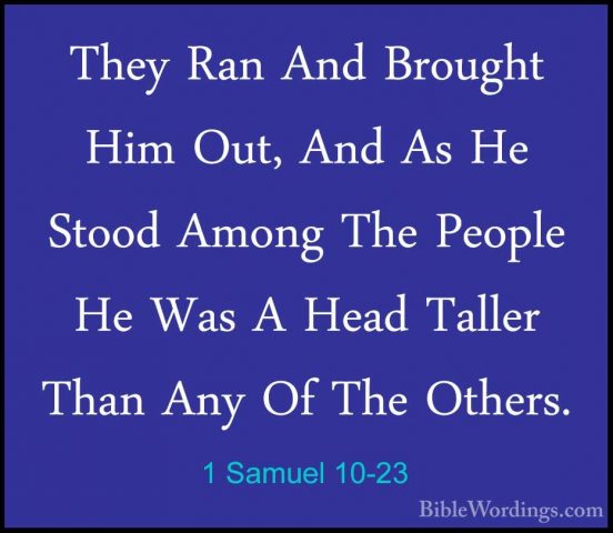 1 Samuel 10-23 - They Ran And Brought Him Out, And As He Stood AmThey Ran And Brought Him Out, And As He Stood Among The People He Was A Head Taller Than Any Of The Others. 