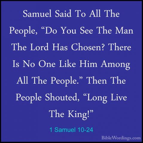 1 Samuel 10-24 - Samuel Said To All The People, "Do You See The MSamuel Said To All The People, "Do You See The Man The Lord Has Chosen? There Is No One Like Him Among All The People." Then The People Shouted, "Long Live The King!" 