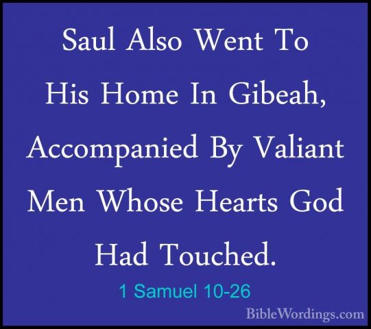 1 Samuel 10-26 - Saul Also Went To His Home In Gibeah, AccompanieSaul Also Went To His Home In Gibeah, Accompanied By Valiant Men Whose Hearts God Had Touched. 