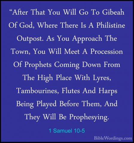 1 Samuel 10-5 - "After That You Will Go To Gibeah Of God, Where T"After That You Will Go To Gibeah Of God, Where There Is A Philistine Outpost. As You Approach The Town, You Will Meet A Procession Of Prophets Coming Down From The High Place With Lyres, Tambourines, Flutes And Harps Being Played Before Them, And They Will Be Prophesying. 