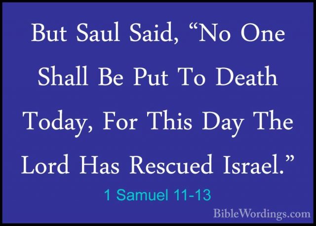 1 Samuel 11-13 - But Saul Said, "No One Shall Be Put To Death TodBut Saul Said, "No One Shall Be Put To Death Today, For This Day The Lord Has Rescued Israel." 