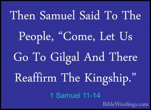 1 Samuel 11-14 - Then Samuel Said To The People, "Come, Let Us GoThen Samuel Said To The People, "Come, Let Us Go To Gilgal And There Reaffirm The Kingship." 