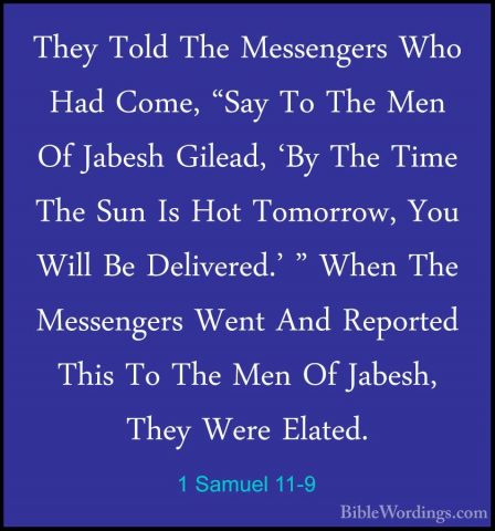 1 Samuel 11-9 - They Told The Messengers Who Had Come, "Say To ThThey Told The Messengers Who Had Come, "Say To The Men Of Jabesh Gilead, 'By The Time The Sun Is Hot Tomorrow, You Will Be Delivered.' " When The Messengers Went And Reported This To The Men Of Jabesh, They Were Elated. 