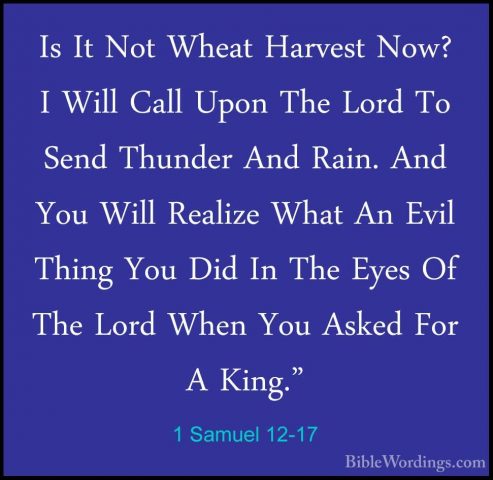 1 Samuel 12-17 - Is It Not Wheat Harvest Now? I Will Call Upon ThIs It Not Wheat Harvest Now? I Will Call Upon The Lord To Send Thunder And Rain. And You Will Realize What An Evil Thing You Did In The Eyes Of The Lord When You Asked For A King." 