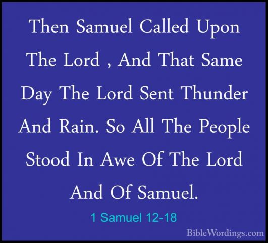1 Samuel 12-18 - Then Samuel Called Upon The Lord , And That SameThen Samuel Called Upon The Lord , And That Same Day The Lord Sent Thunder And Rain. So All The People Stood In Awe Of The Lord And Of Samuel. 