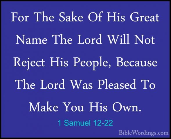 1 Samuel 12-22 - For The Sake Of His Great Name The Lord Will NotFor The Sake Of His Great Name The Lord Will Not Reject His People, Because The Lord Was Pleased To Make You His Own. 