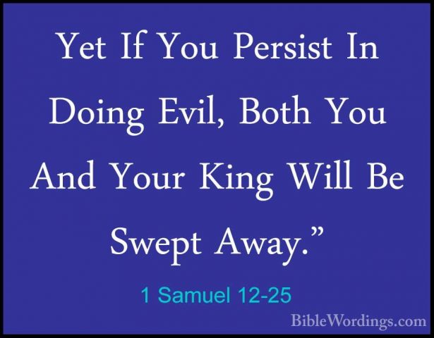 1 Samuel 12-25 - Yet If You Persist In Doing Evil, Both You And YYet If You Persist In Doing Evil, Both You And Your King Will Be Swept Away."