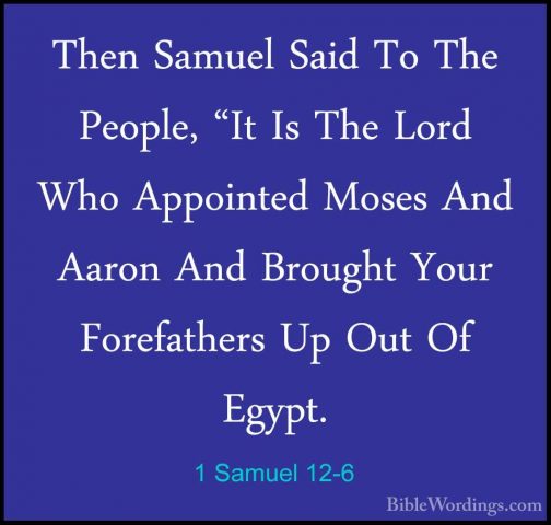 1 Samuel 12-6 - Then Samuel Said To The People, "It Is The Lord WThen Samuel Said To The People, "It Is The Lord Who Appointed Moses And Aaron And Brought Your Forefathers Up Out Of Egypt. 