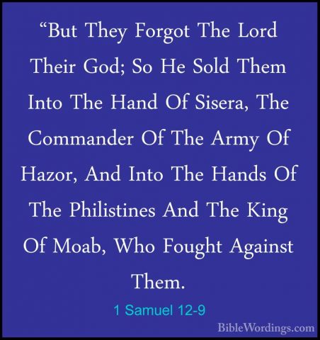 1 Samuel 12-9 - "But They Forgot The Lord Their God; So He Sold T"But They Forgot The Lord Their God; So He Sold Them Into The Hand Of Sisera, The Commander Of The Army Of Hazor, And Into The Hands Of The Philistines And The King Of Moab, Who Fought Against Them. 