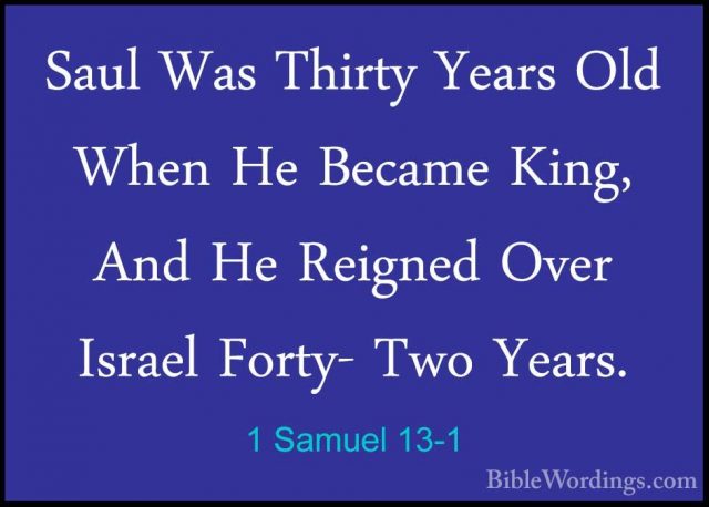 1 Samuel 13-1 - Saul Was Thirty Years Old When He Became King, AnSaul Was Thirty Years Old When He Became King, And He Reigned Over Israel Forty- Two Years. 