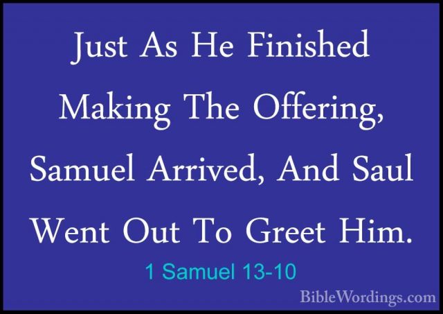 1 Samuel 13-10 - Just As He Finished Making The Offering, SamuelJust As He Finished Making The Offering, Samuel Arrived, And Saul Went Out To Greet Him. 