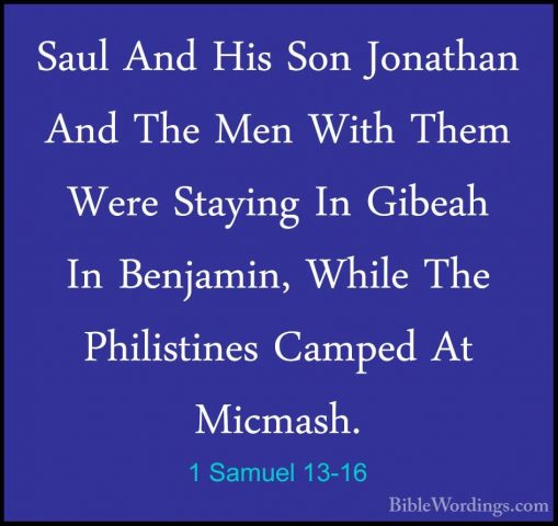 1 Samuel 13-16 - Saul And His Son Jonathan And The Men With ThemSaul And His Son Jonathan And The Men With Them Were Staying In Gibeah In Benjamin, While The Philistines Camped At Micmash. 